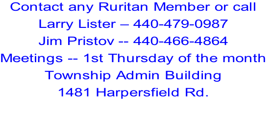 Contact any Ruritan Member or call
Larry Lister – 440-479-0987
Jim Pristov -- 440-466-4864 
Meetings -- 1st Thursday of the month
Township Admin Building
1481 Harpersfield Rd.
 

